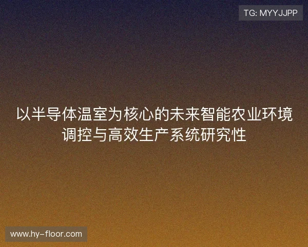 以半导体温室为核心的未来智能农业环境调控与高效生产系统研究性